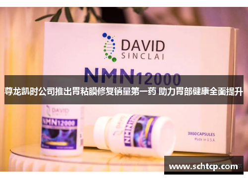 尊龙凯时公司推出胃粘膜修复销量第一药 助力胃部健康全面提升