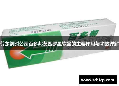 尊龙凯时公司百多邦莫匹罗星软膏的主要作用与功效详解